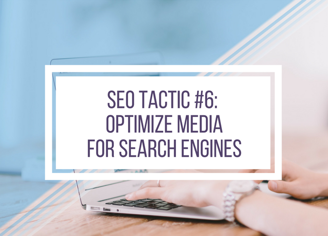 SEO Tactic #6: Optimize Media for Search Engines